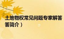 土地物权常见问题专家解答（关于土地物权常见问题专家解答简介）