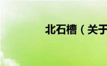 北石槽（关于北石槽简介）