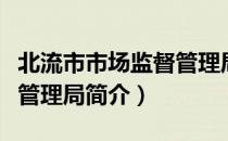 北流市市场监督管理局（关于北流市市场监督管理局简介）