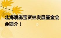 北海喷施宝贤林发展基金会（关于北海喷施宝贤林发展基金会简介）
