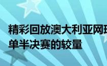 精彩回放澳大利亚网球公开赛结束最后一场男单半决赛的较量