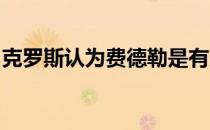克罗斯认为费德勒是有史以来最伟大的运动员