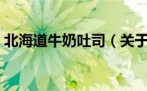 北海道牛奶吐司（关于北海道牛奶吐司简介）