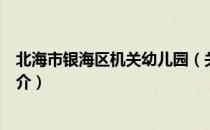 北海市银海区机关幼儿园（关于北海市银海区机关幼儿园简介）