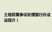土地权属争议处理暂行办法（关于土地权属争议处理暂行办法简介）