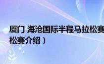 厦门 海沧国际半程马拉松赛（关于厦门 海沧国际半程马拉松赛介绍）