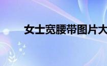女士宽腰带图片大全（女式宽腰带）