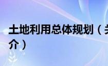 土地利用总体规划（关于土地利用总体规划简介）