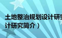 土地整治规划设计研究（关于土地整治规划设计研究简介）