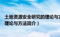 土地资源安全研究的理论与方法（关于土地资源安全研究的理论与方法简介）