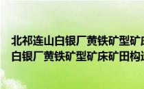 北祁连山白银厂黄铁矿型矿床矿田构造研究（关于北祁连山白银厂黄铁矿型矿床矿田构造研究简介）