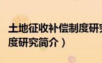 土地征收补偿制度研究（关于土地征收补偿制度研究简介）