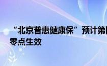 “北京普惠健康保”预计第四季度上线 保障于23年1月1日零点生效