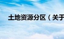 土地资源分区（关于土地资源分区简介）