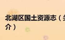 北湖区国土资源志（关于北湖区国土资源志简介）