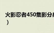 火影忍者450集影分身策反（火影忍者450集）
