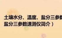 土壤水分、温度、盐分三参数速测仪（关于土壤水分、温度、盐分三参数速测仪简介）