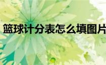 篮球计分表怎么填图片（篮球计分表怎么填）