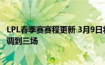 LPL春季赛赛程更新 3月9日将回归比赛将每天的BO3比赛上调到三场