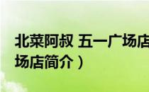 北菜阿叔 五一广场店（关于北菜阿叔 五一广场店简介）