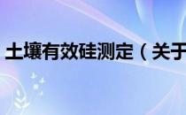 土壤有效硅测定（关于土壤有效硅测定简介）
