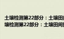 土壤检测第22部分：土壤田间持水量的测定环刀法（关于土壤检测第22部分：土壤田间持水量的测定环刀法简介）