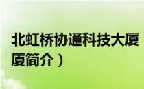 北虹桥协通科技大厦（关于北虹桥协通科技大厦简介）