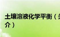 土壤溶液化学平衡（关于土壤溶液化学平衡简介）