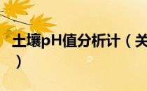 土壤pH值分析计（关于土壤pH值分析计简介）