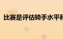 比赛是评估骑手水平和进步情况的一种方式