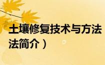 土壤修复技术与方法（关于土壤修复技术与方法简介）