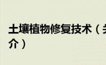 土壤植物修复技术（关于土壤植物修复技术简介）