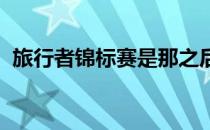旅行者锦标赛是那之后第一场没有重新排期