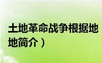土地革命战争根据地（关于土地革命战争根据地简介）