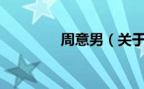 周意男（关于周意男介绍）