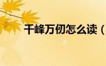 千峰万仞怎么读（千峰万仞的意思）
