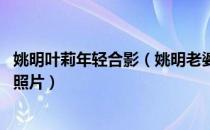 姚明叶莉年轻合影（姚明老婆身高多少 叶莉个人资料身高及照片）