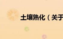 土壤熟化（关于土壤熟化简介）