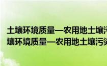 土壤环境质量—农用地土壤污染风险管控标准 试行（关于土壤环境质量—农用地土壤污染风险管控标准 试行简介）