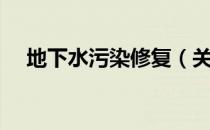 地下水污染修复（关于地下水污染修复）