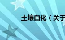 土壤白化（关于土壤白化简介）