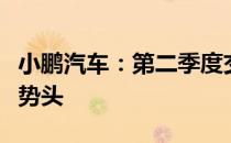 小鹏汽车：第二季度交付量仍保持强劲的增长势头