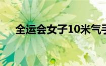 全运会女子10米气手枪上海包揽金银牌