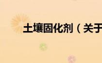 土壤固化剂（关于土壤固化剂简介）