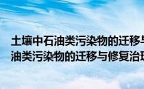 土壤中石油类污染物的迁移与修复治理技术（关于土壤中石油类污染物的迁移与修复治理技术简介）