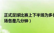 正式足球比赛上下半场为多长时间（请问足球比赛的上下半场各是几分钟）