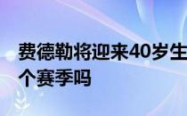 费德勒将迎来40岁生日2021会是他的最后一个赛季吗
