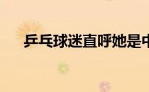 乒乓球迷直呼她是中国队新一代大魔王