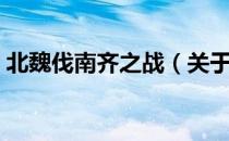 北魏伐南齐之战（关于北魏伐南齐之战简介）