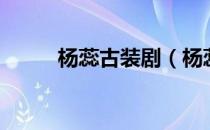 杨蕊古装剧（杨蕊演过的电视剧）